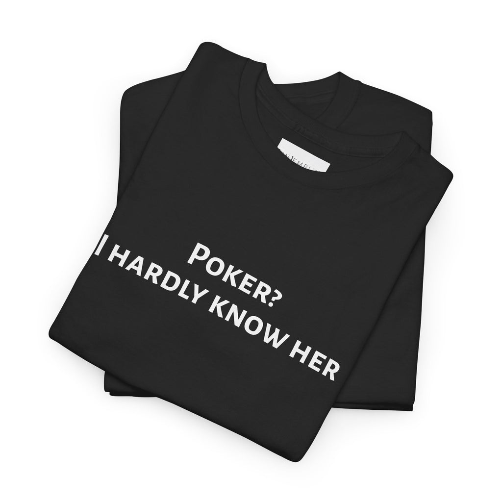 Poker? I Hardly Know Her Tee