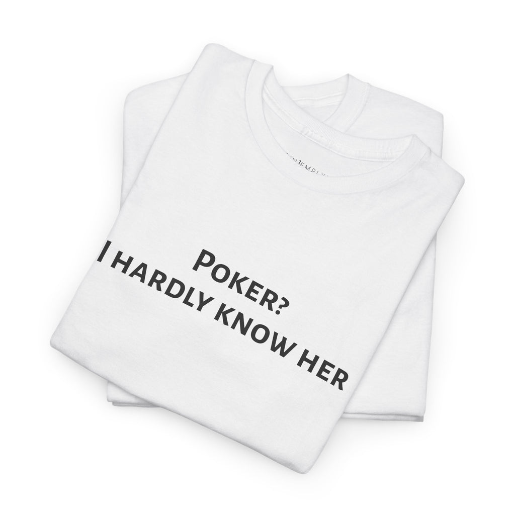 Poker? I Hardly Know Her Tee